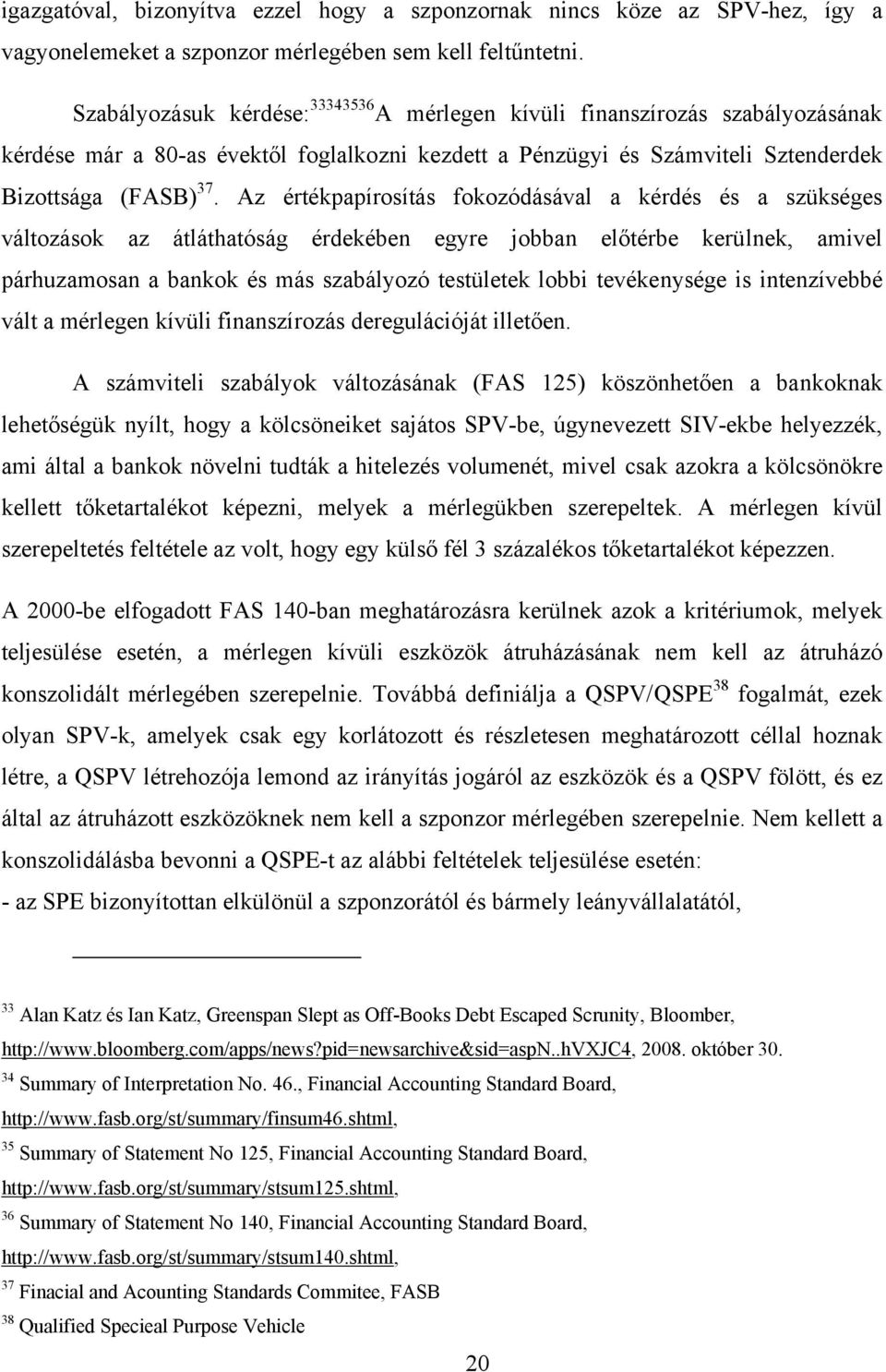 Az értékpapírosítás fokozódásával a kérdés és a szükséges változások az átláthatóság érdekében egyre jobban előtérbe kerülnek, amivel párhuzamosan a bankok és más szabályozó testületek lobbi