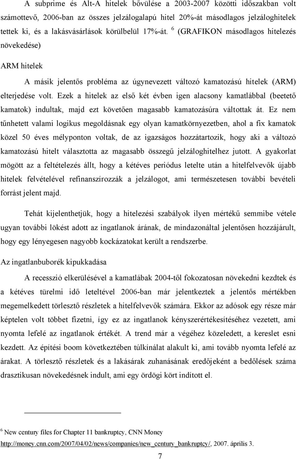 Ezek a hitelek az első két évben igen alacsony kamatlábbal (beetető kamatok) indultak, majd ezt követően magasabb kamatozásúra váltottak át.