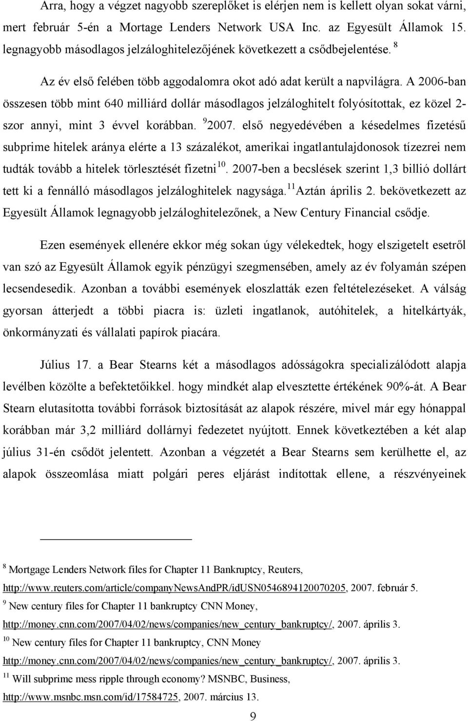 A 2006-ban összesen több mint 640 milliárd dollár másodlagos jelzáloghitelt folyósítottak, ez közel 2- szor annyi, mint 3 évvel korábban. 9 2007.