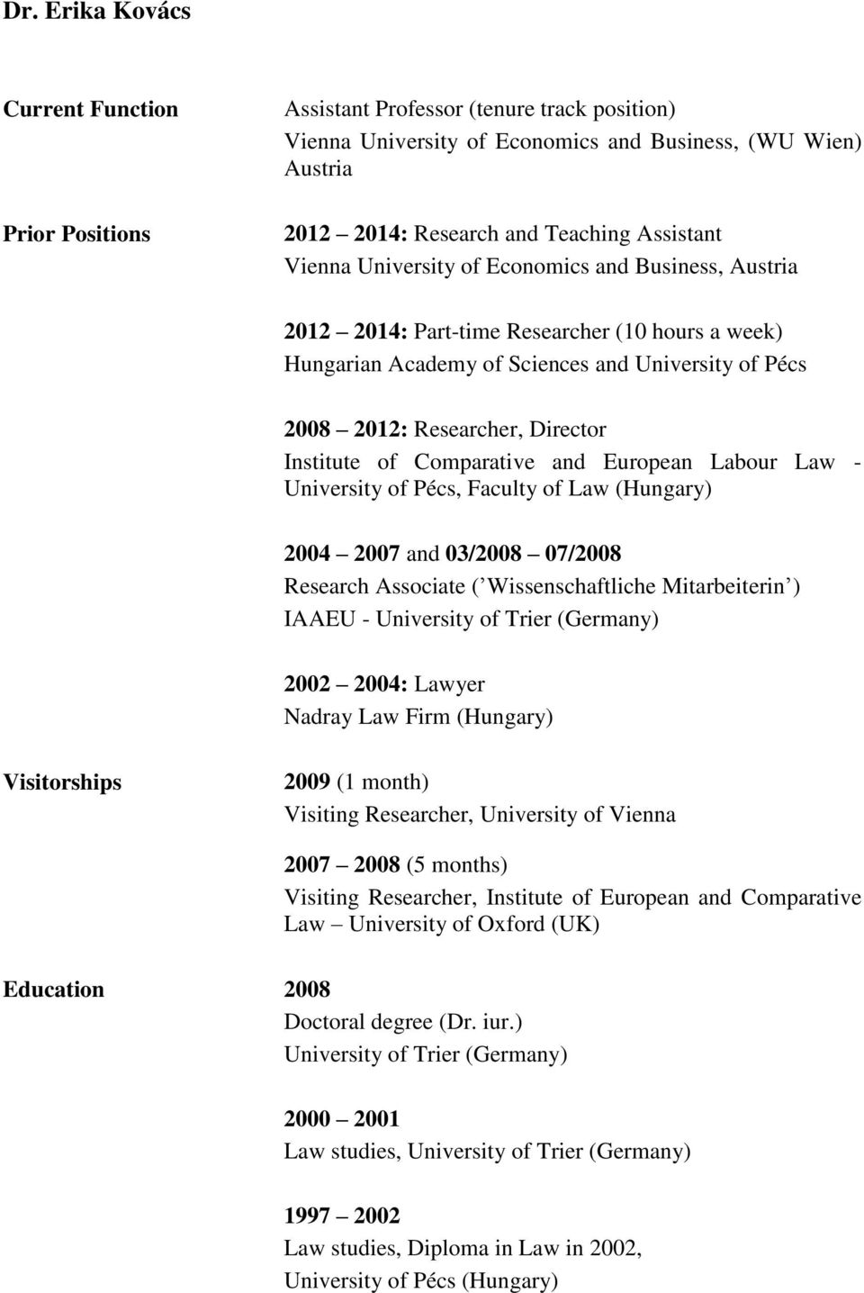 of Comparative and European Labour Law - University of Pécs, Faculty of Law (Hungary) 2004 2007 and 03/2008 07/2008 Research Associate ( Wissenschaftliche Mitarbeiterin ) IAAEU - University of Trier