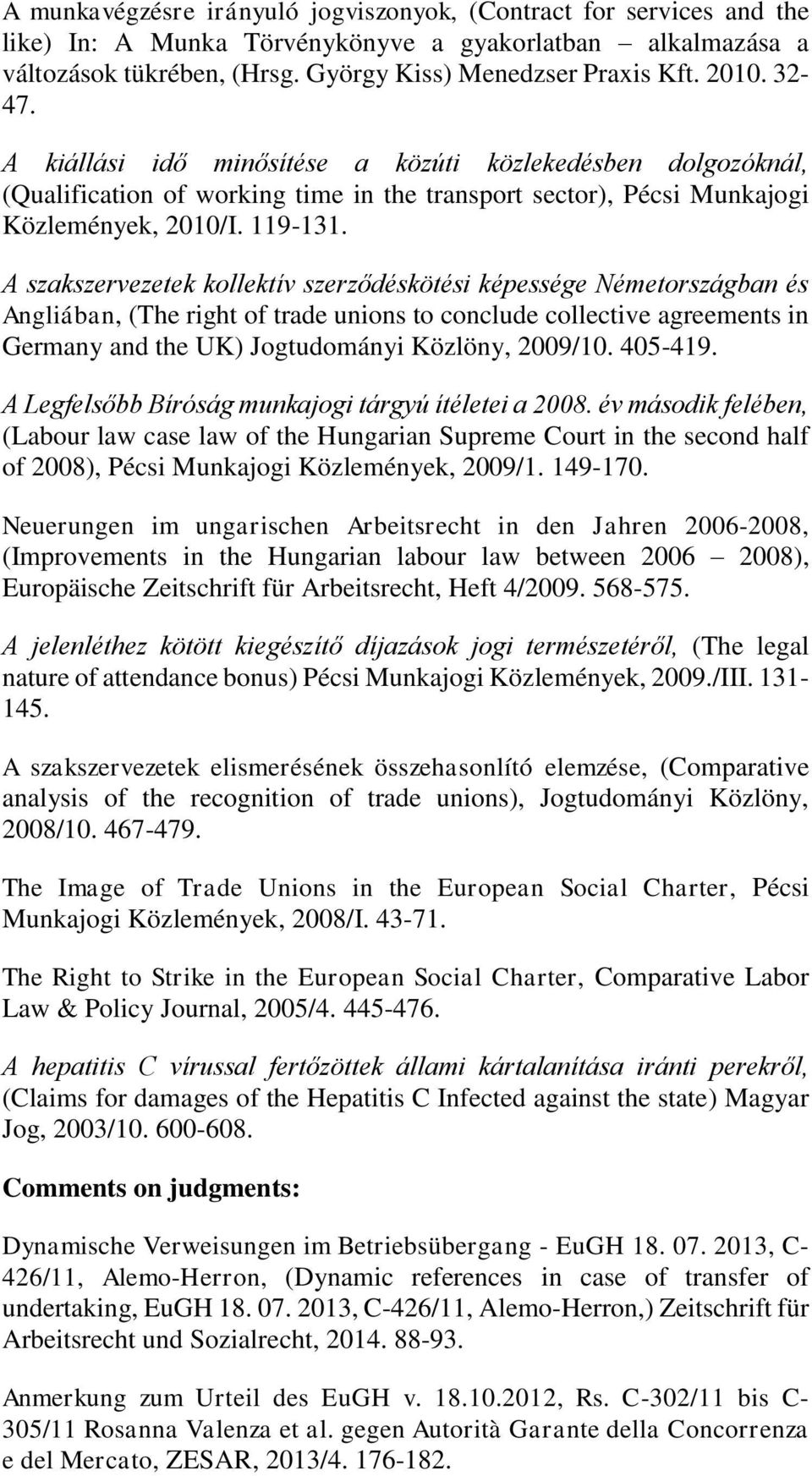 A szakszervezetek kollektív szerződéskötési képessége Németországban és Angliában, (The right of trade unions to conclude collective agreements in Germany and the UK) Jogtudományi Közlöny, 2009/10.