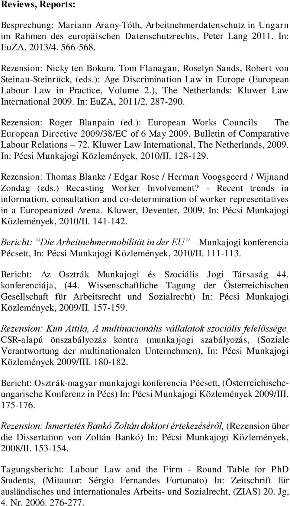 ), The Netherlands: Kluwer Law International 2009. In: EuZA, 2011/2. 287-290. Rezension: Roger Blanpain (ed.): European Works Councils The European Directive 2009/38/EC of 6 May 2009.