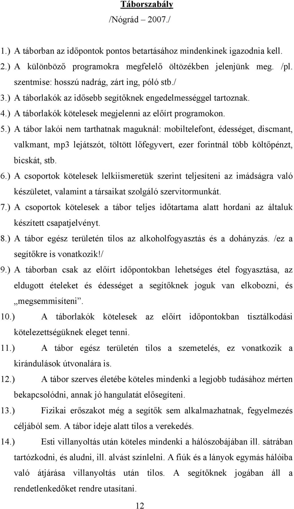 ) A tábor lakói nem tarthatnak maguknál: mobiltelefont, édességet, discmant, valkmant, mp3 lejátszót, töltött lőfegyvert, ezer forintnál több költőpénzt, bicskát, stb. 6.