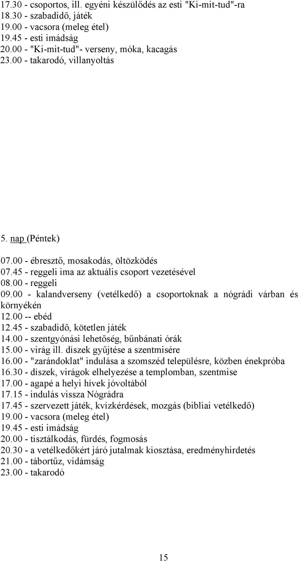 00 - kalandverseny (vetélkedő) a csoportoknak a nógrádi várban és környékén 12.00 -- ebéd 12.45 - szabadidő, kötetlen játék 14.00 - szentgyónási lehetőség, bűnbánati órák 15.00 - virág ill.