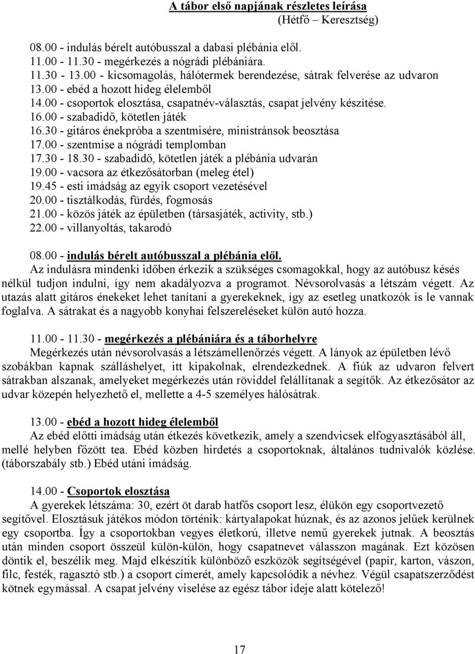 00 - szabadidő, kötetlen játék 16.30 - gitáros énekpróba a szentmisére, ministránsok beosztása 17.00 - szentmise a nógrádi templomban 17.30-18.30 - szabadidő, kötetlen játék a plébánia udvarán 19.