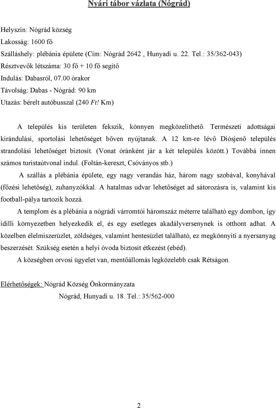 Természeti adottságai kirándulási, sportolási lehetőséget bőven nyújtanak. A 12 km-re lévő Diósjenő település strandolási lehetőséget biztosít. (Vonat óránként jár a két település között.