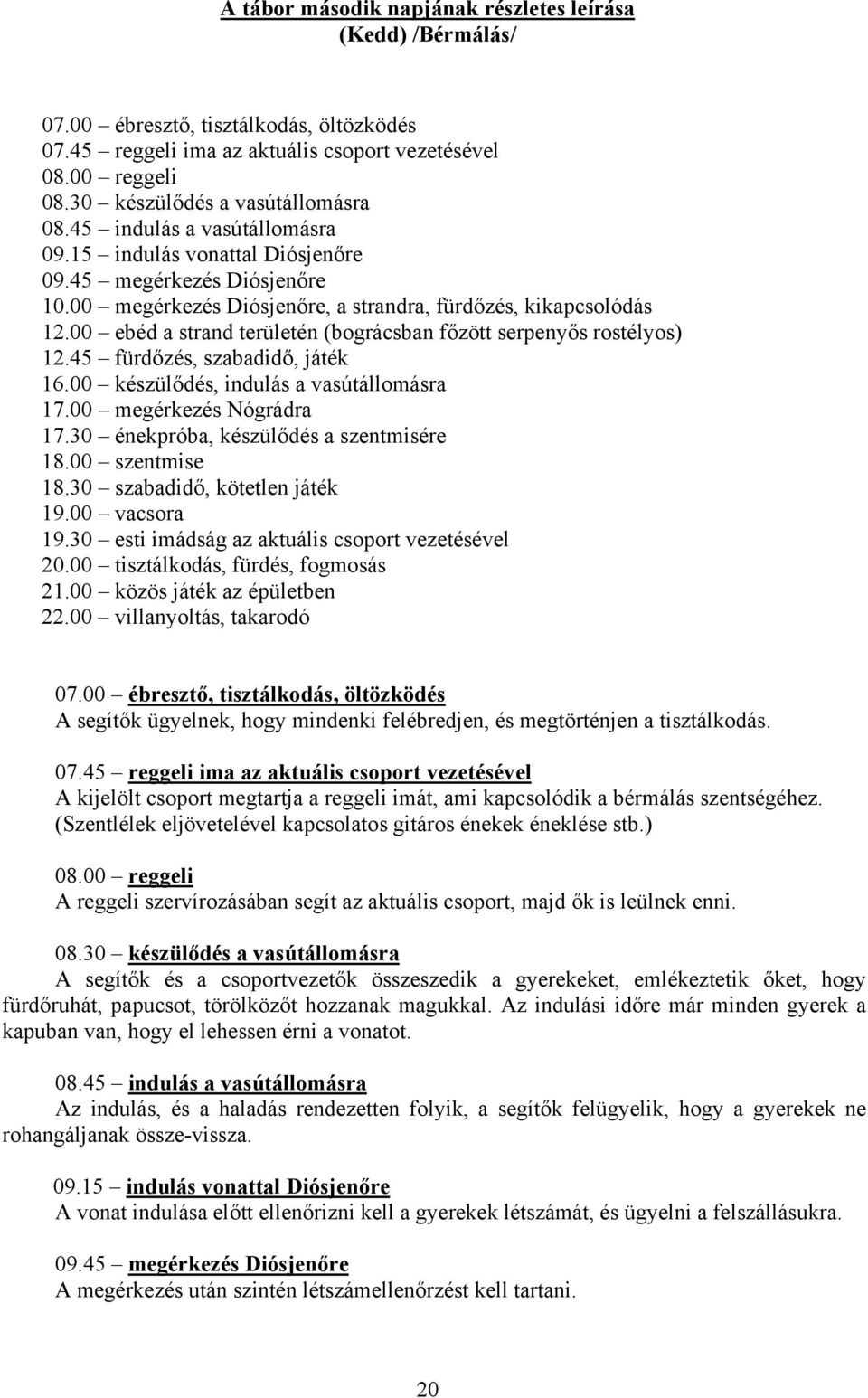 00 ebéd a strand területén (bográcsban főzött serpenyős rostélyos) 12.45 fürdőzés, szabadidő, játék 16.00 készülődés, indulás a vasútállomásra 17.00 megérkezés Nógrádra 17.