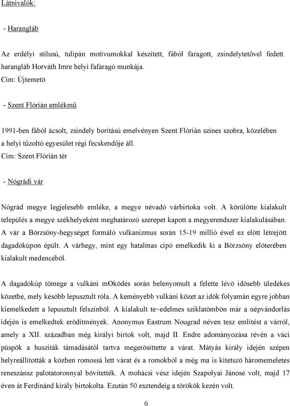 Cím: Szent Flórián tér - Nógrádi vár Nógrád megye legjelesebb emléke, a megye névadó várbirtoka volt.