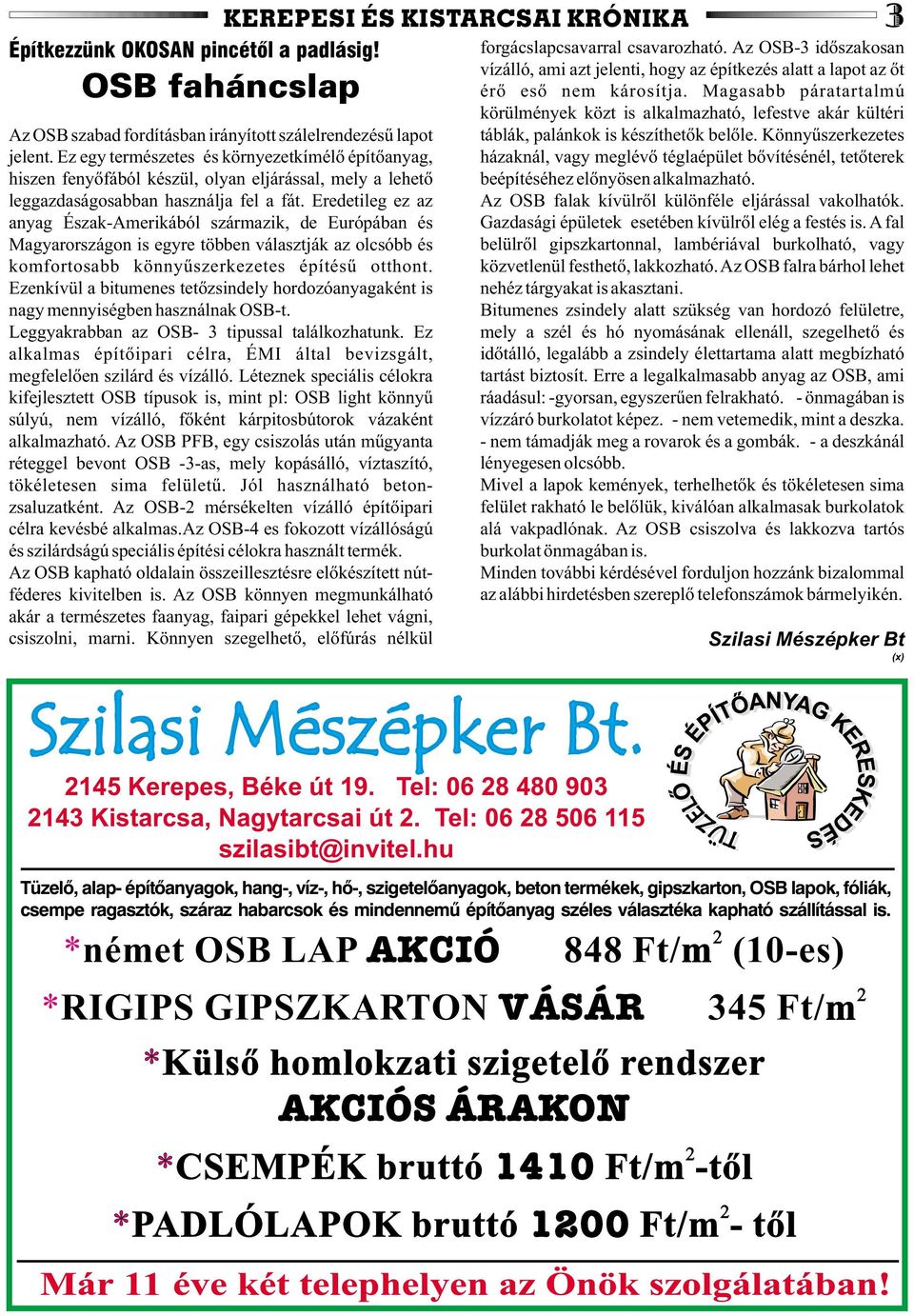 Eredetileg ez az anyag Észak-Amerikából származik, de Európában és Magyarországon is egyre többen választják az olcsóbb és komfortosabb könnyûszerkezetes építésû otthont.