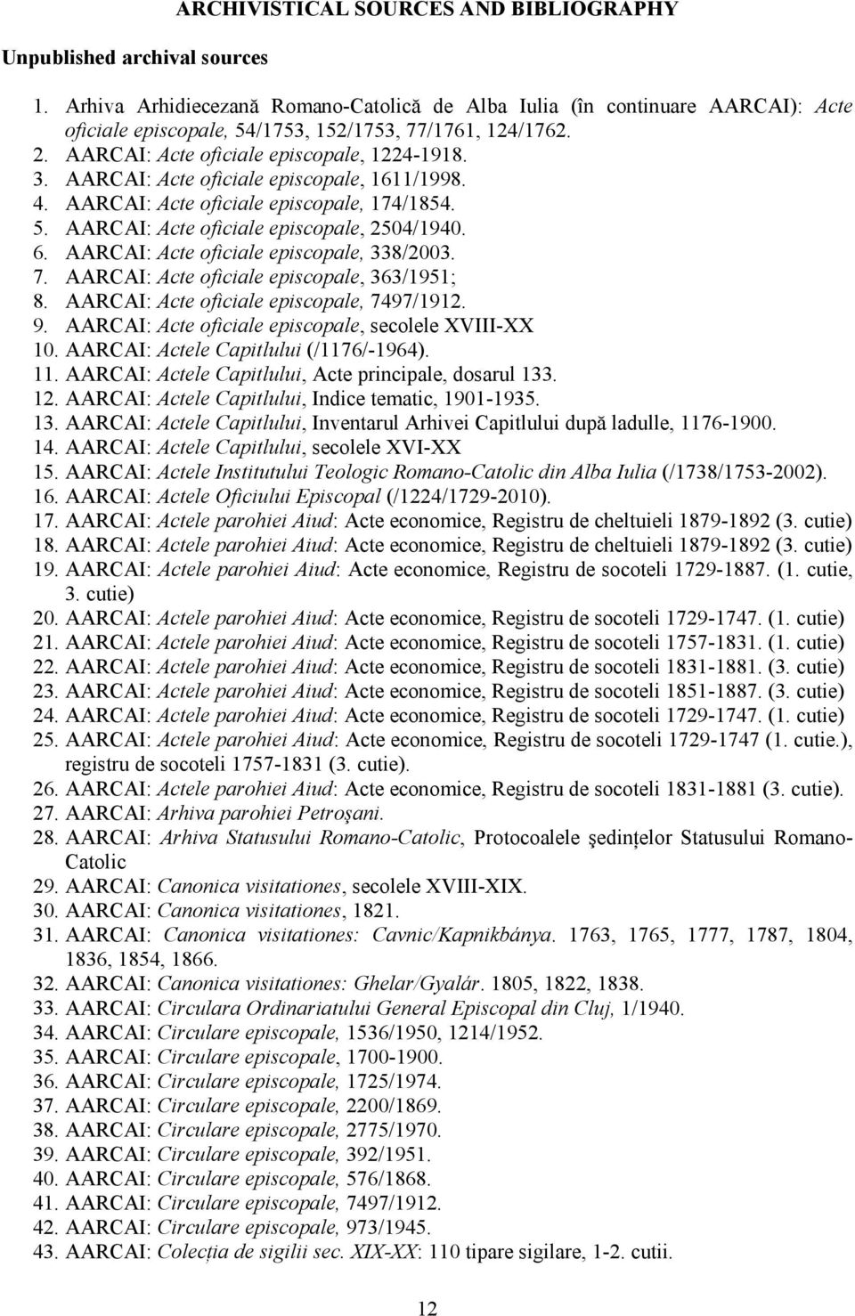 AARCAI: Acte oficiale episcopale, 1611/1998. 4. AARCAI: Acte oficiale episcopale, 174/1854. 5. AARCAI: Acte oficiale episcopale, 2504/1940. 6. AARCAI: Acte oficiale episcopale, 338/2003. 7.