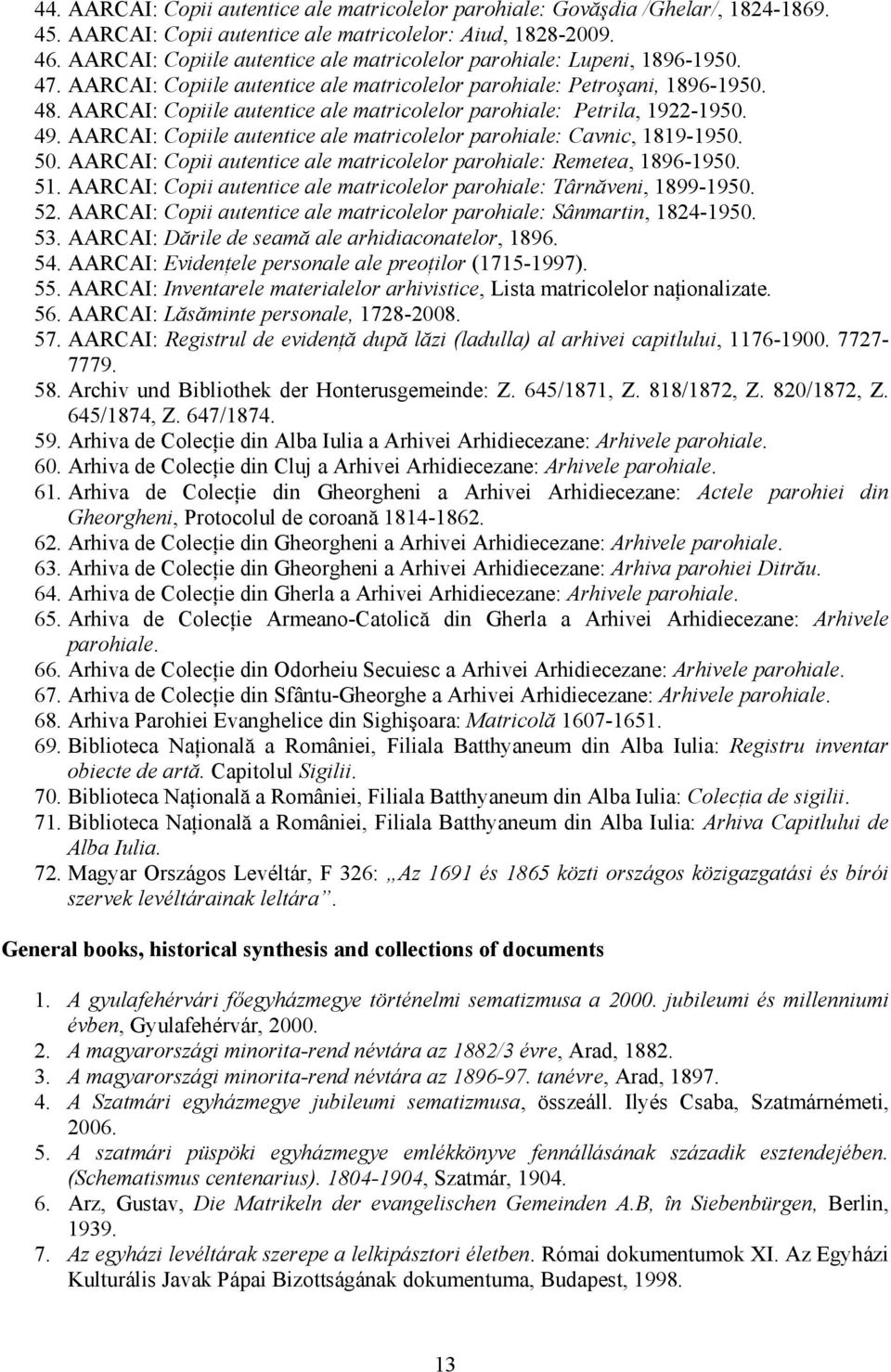 AARCAI: Copiile autentice ale matricolelor parohiale: Petrila, 1922-1950. 49. AARCAI: Copiile autentice ale matricolelor parohiale: Cavnic, 1819-1950. 50.