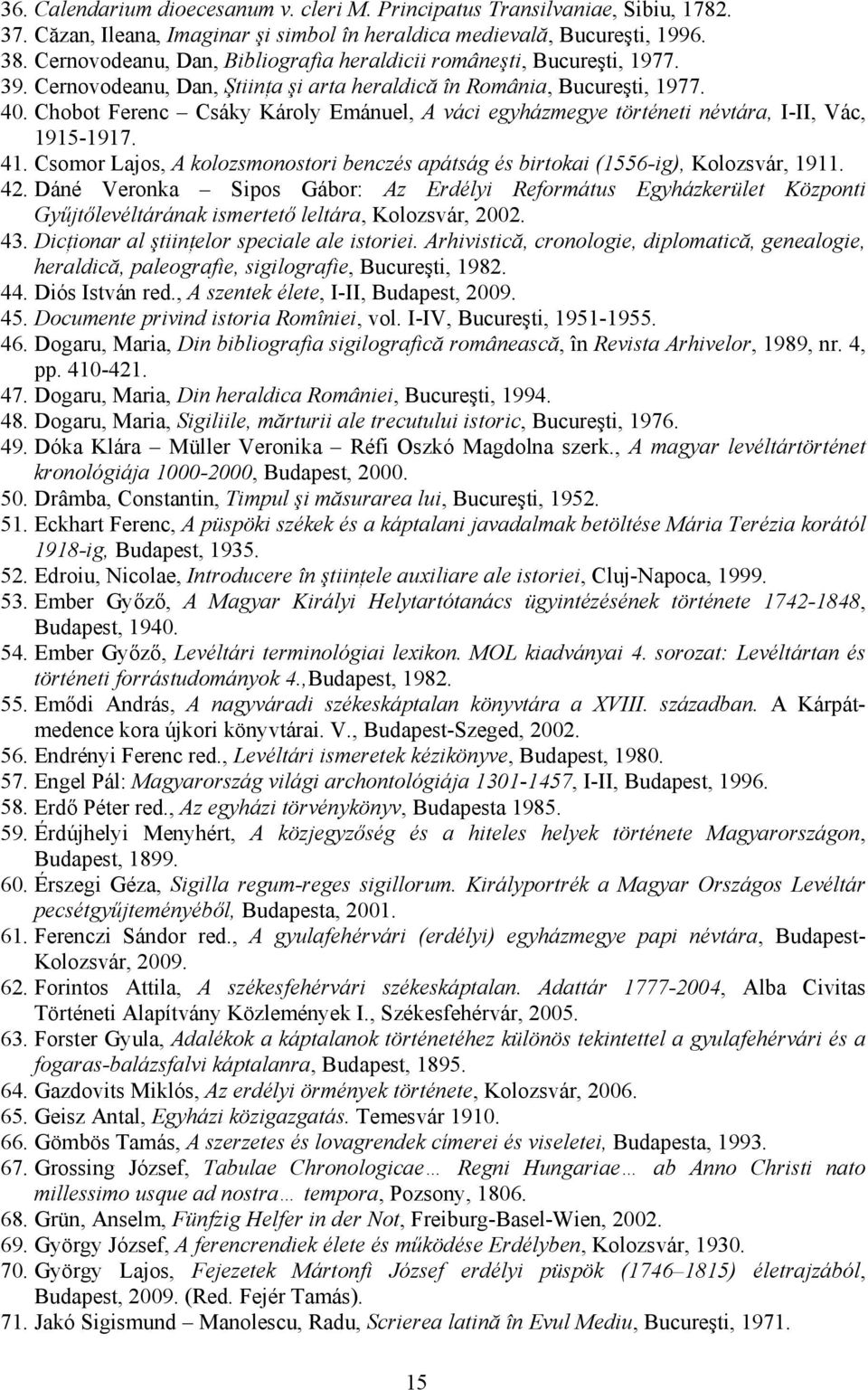 Chobot Ferenc Csáky Károly Emánuel, A váci egyházmegye történeti névtára, I-II, Vác, 1915-1917. 41. Csomor Lajos, A kolozsmonostori benczés apátság és birtokai (1556-ig), Kolozsvár, 1911. 42.