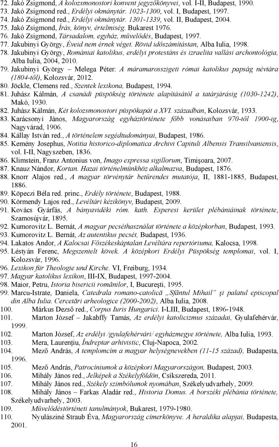 Rövid időszámítástan, Alba Iulia, 1998. 78. Jakubinyi György, Romániai katolikus, erdélyi protestáns és izraelita vallási archontológia, Alba Iulia, 2004, 2010. 79.