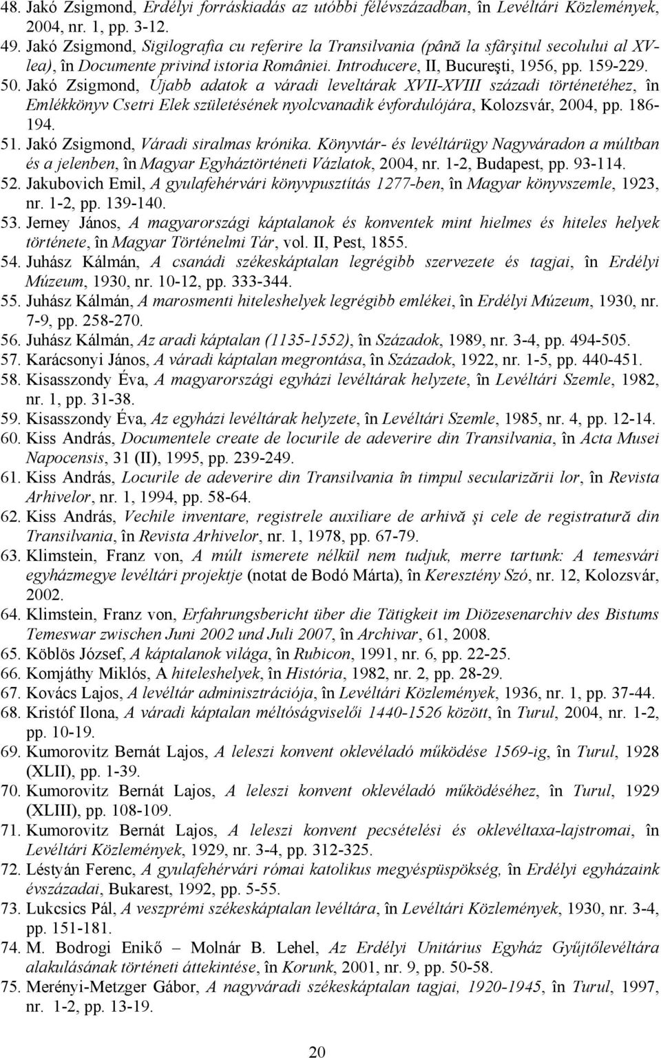 Jakó Zsigmond, Újabb adatok a váradi leveltárak XVII-XVIII századi történetéhez, în Emlékkönyv Csetri Elek születésének nyolcvanadik évfordulójára, Kolozsvár, 2004, pp. 186-194. 51.