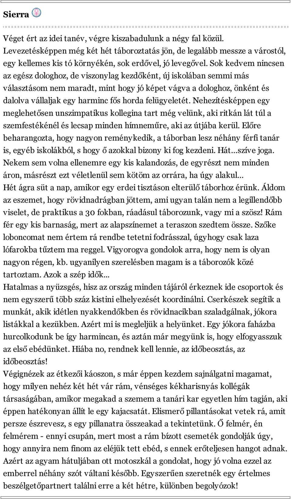 Sok kedvem nincsen az egész dologhoz, de viszonylag kezdőként, új iskolában semmi más választásom nem maradt, mint hogy jó képet vágva a dologhoz, önként és dalolva vállaljak egy harminc fős horda