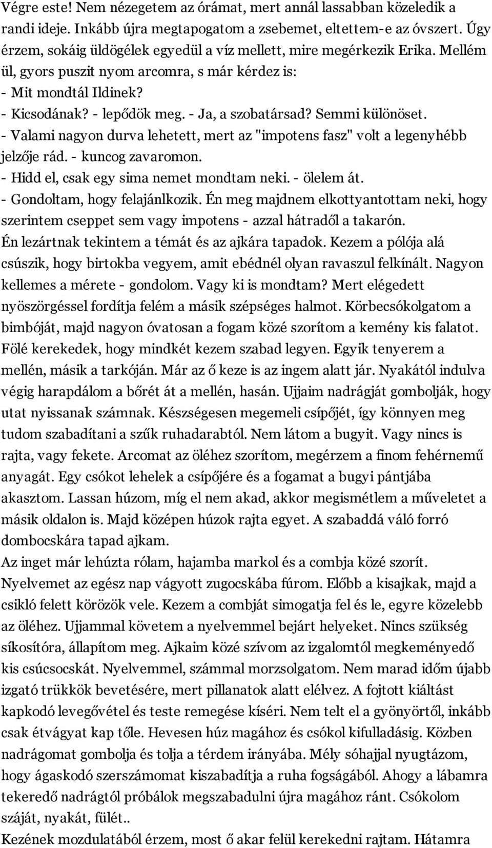 - Ja, a szobatársad? Semmi különöset. - Valami nagyon durva lehetett, mert az "impotens fasz" volt a legenyhébb jelzője rád. - kuncog zavaromon. - Hidd el, csak egy sima nemet mondtam neki.