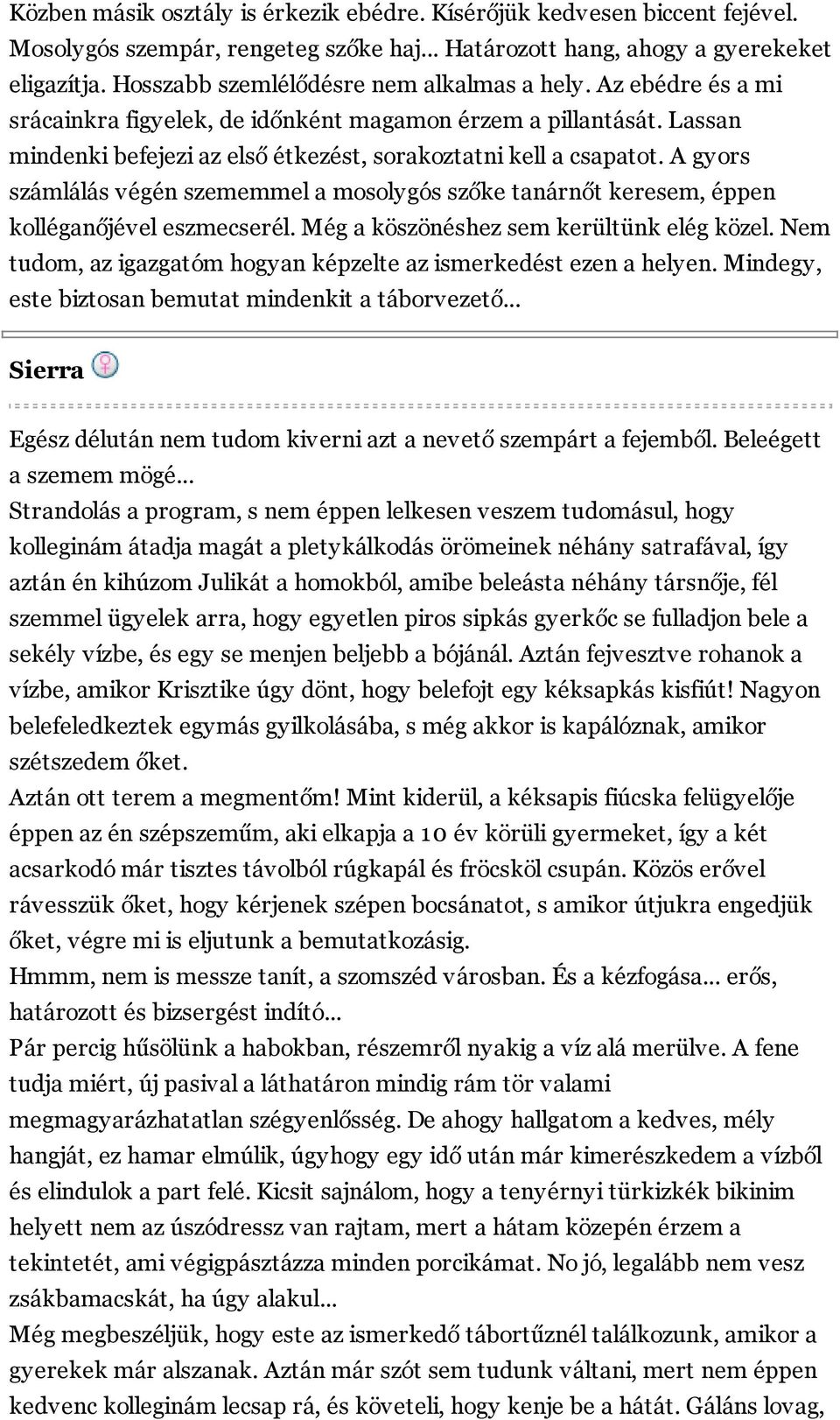 A gyors számlálás végén szememmel a mosolygós szőke tanárnőt keresem, éppen kolléganőjével eszmecserél. Még a köszönéshez sem kerültünk elég közel.