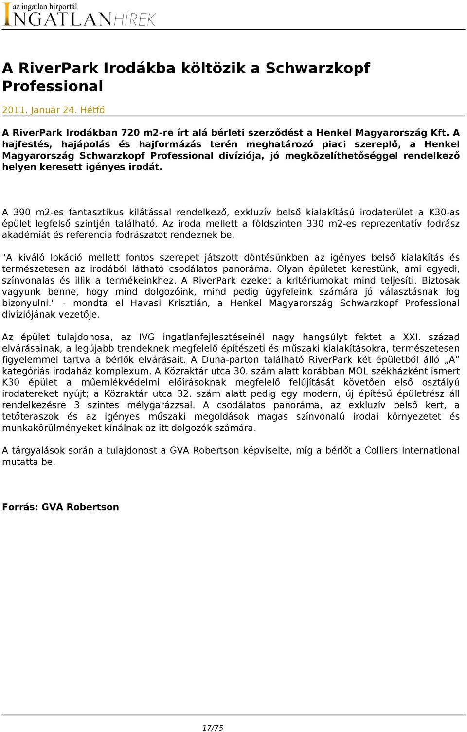 A 390 m2-es fantasztikus kilátással rendelkező, exkluzív belső kialakítású irodaterület a K30-as épület legfelső szintjén található.