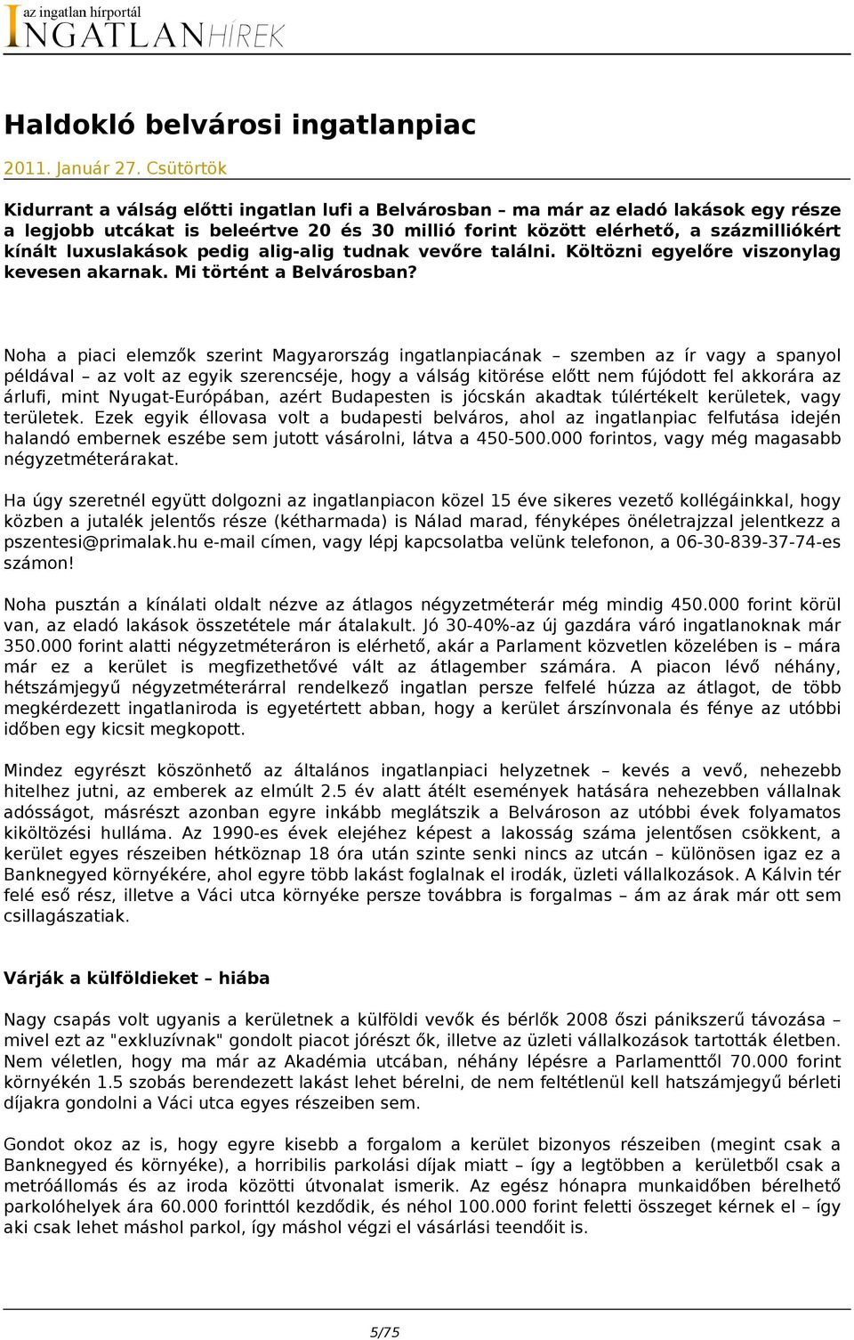 luxuslakások pedig alig-alig tudnak vevőre találni. Költözni egyelőre viszonylag kevesen akarnak. Mi történt a Belvárosban?