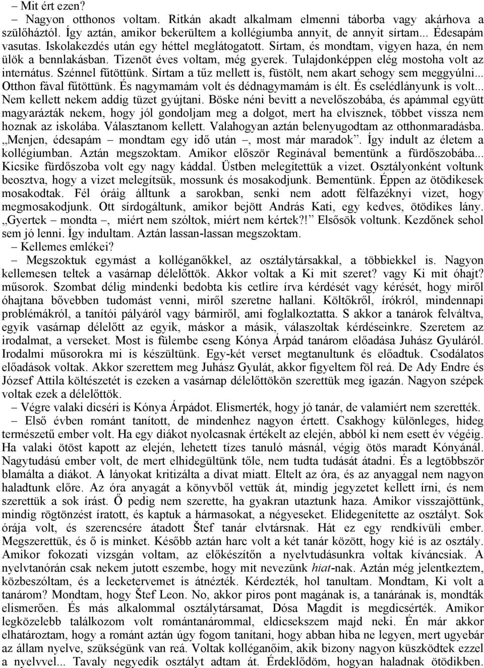 Szénnel fűtöttünk. Sírtam a tűz mellett is, füstölt, nem akart sehogy sem meggyúlni... Otthon fával fűtöttünk. És nagymamám volt és dédnagymamám is élt. És cselédlányunk is volt.