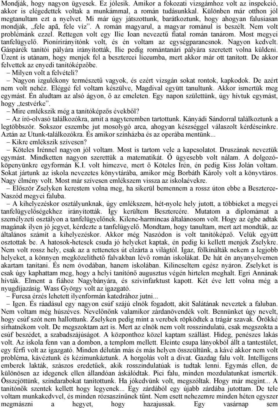 Nem volt problémánk ezzel. Rettegen volt egy Ilie Ioan nevezetű fiatal román tanárom. Most megyei tanfelügyelő. Pionírirányítónk volt, és én voltam az egységparancsnok. Nagyon kedvelt.