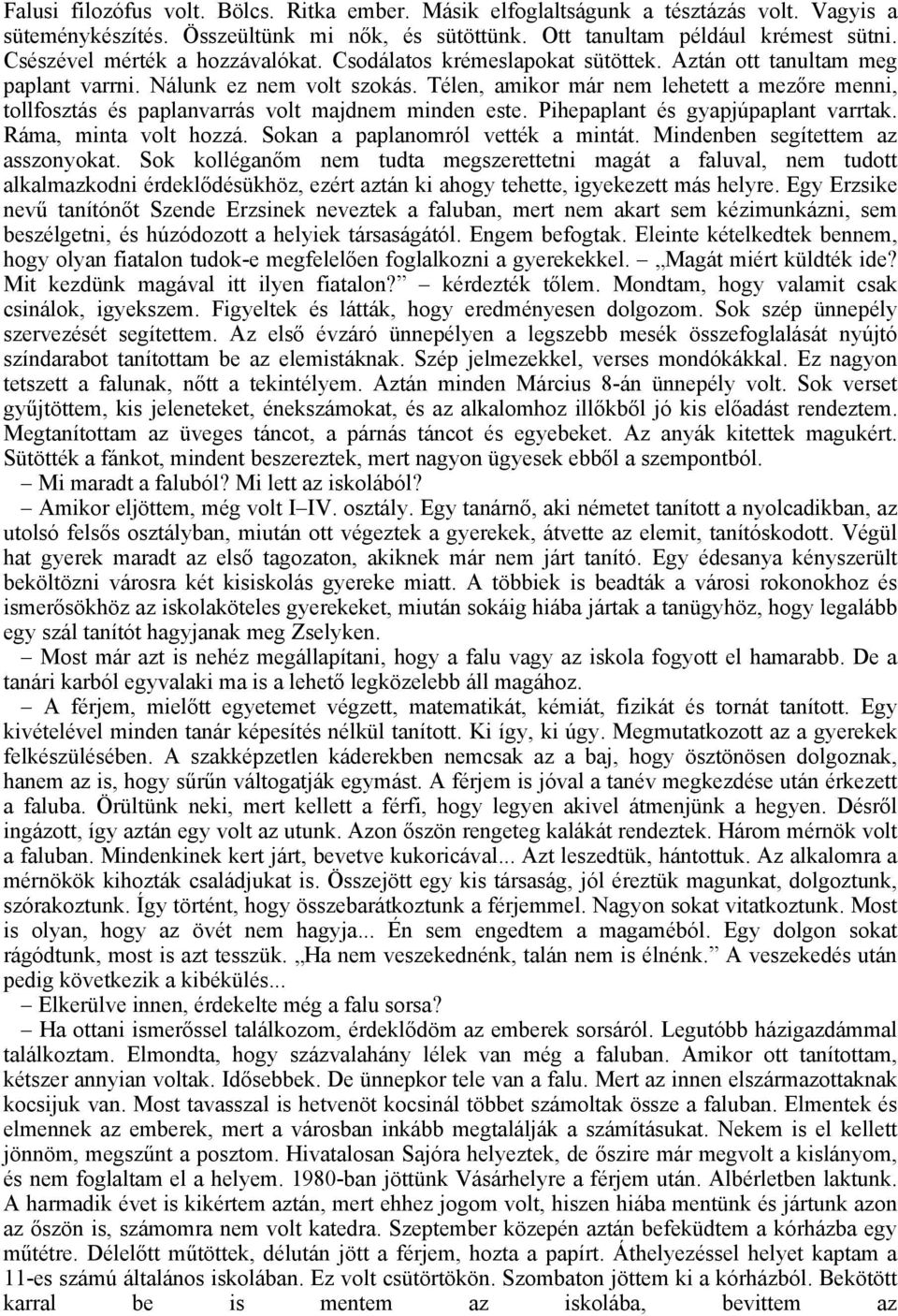 Télen, amikor már nem lehetett a mezőre menni, tollfosztás és paplanvarrás volt majdnem minden este. Pihepaplant és gyapjúpaplant varrtak. Ráma, minta volt hozzá. Sokan a paplanomról vették a mintát.