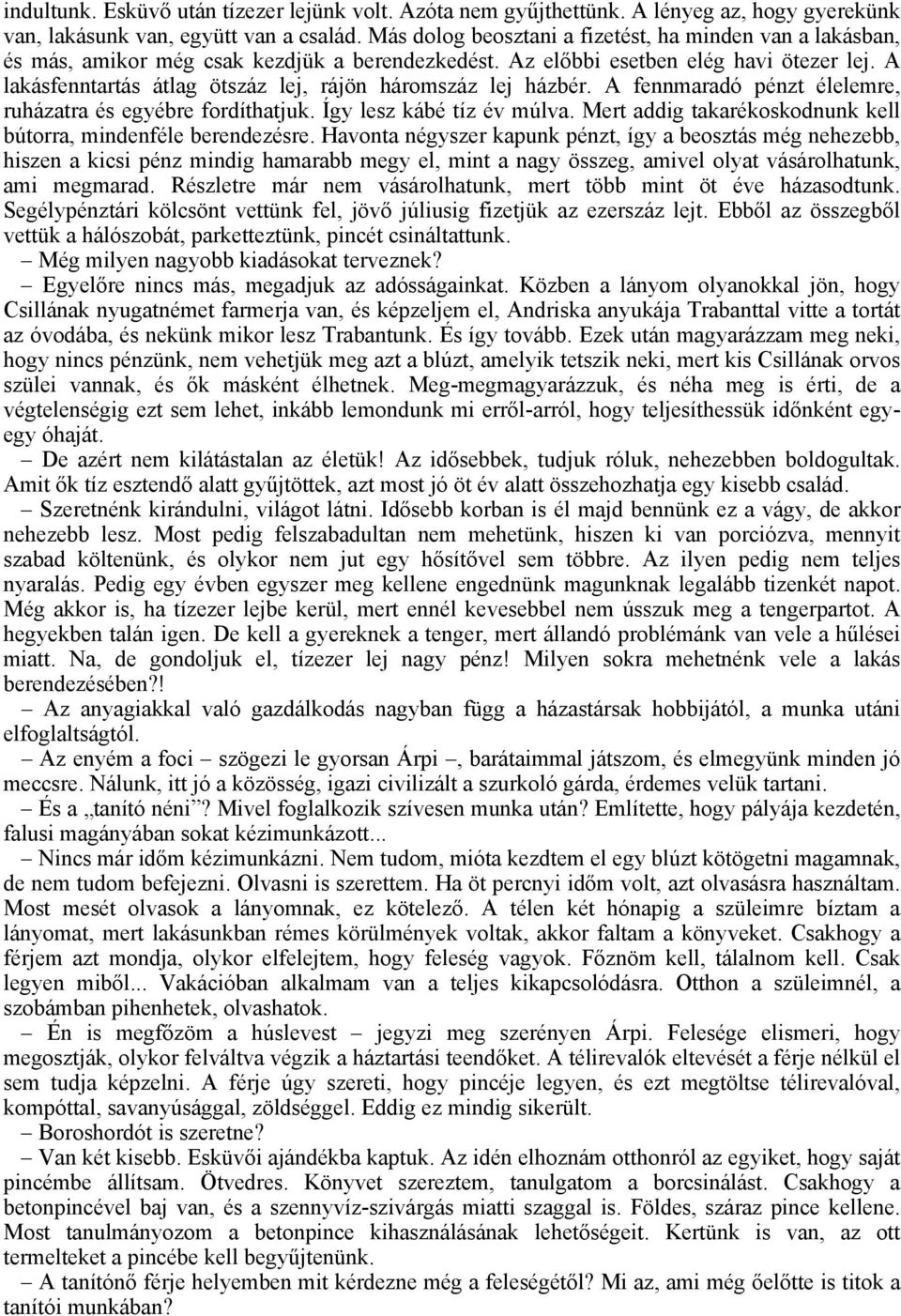 A lakásfenntartás átlag ötszáz lej, rájön háromszáz lej házbér. A fennmaradó pénzt élelemre, ruházatra és egyébre fordíthatjuk. Így lesz kábé tíz év múlva.