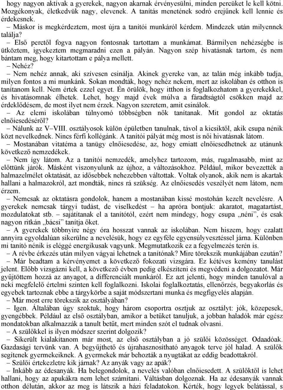 Bármilyen nehézségbe is ütköztem, igyekeztem megmaradni ezen a pályán. Nagyon szép hivatásnak tartom, és nem bántam meg, hogy kitartottam e pálya mellett. Nehéz?