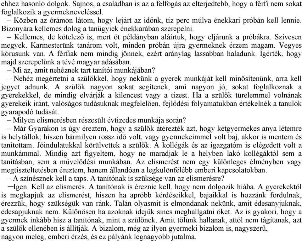 Kellemes, de kötelező is, mert öt példányban aláírtuk, hogy eljárunk a próbákra. Szívesen megyek. Karmesterünk tanárom volt, minden próbán újra gyermeknek érzem magam. Vegyes kórusunk van.