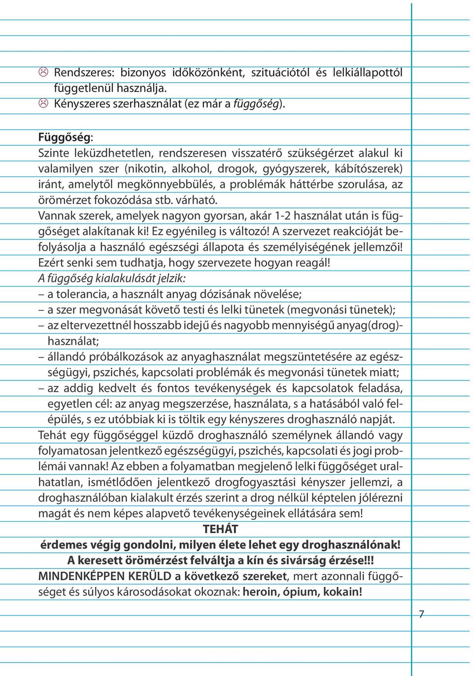 háttérbe szorulása, az örömérzet fokozódása stb. várható. Vannak szerek, amelyek nagyon gyorsan, akár 1-2 használat után is függőséget alakítanak ki! Ez egyénileg is változó!