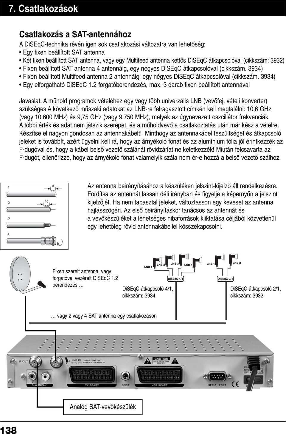 3934) Fixen beállított Multifeed antenna 2 antennáig, egy négyes DiSEqC átkapcsolóval (cikkszám. 3934) Egy elforgatható DiSEqC 1.2-forgatóberendezés, max.