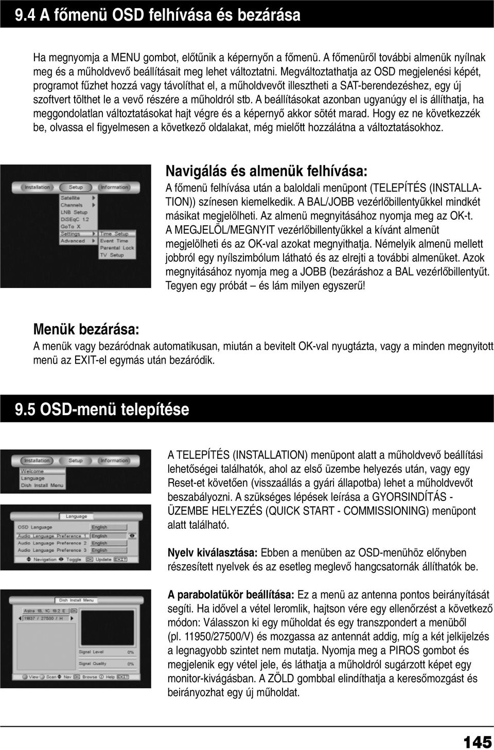 A beállításokat azonban ugyanúgy el is állíthatja, ha meggondolatlan változtatásokat hajt végre és a képernyœ akkor sötét marad.