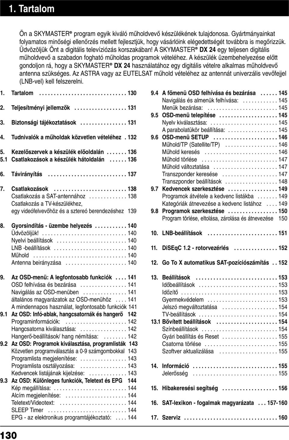 A SKYMASTER DX 24 egy teljesen digitális mæholdvevœ a szabadon fogható mæholdas programok vételéhez.