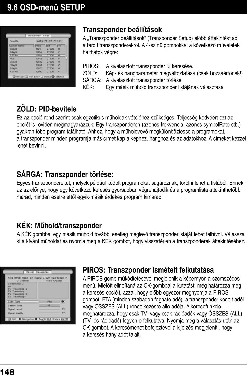 ) A kiválasztott transzponder törlése Egy másik mæhold transzponder listájának választása ZÖLD: PID-bevitele Ez az opció rend szerint csak egzotikus mæholdak vételéhez szükséges.