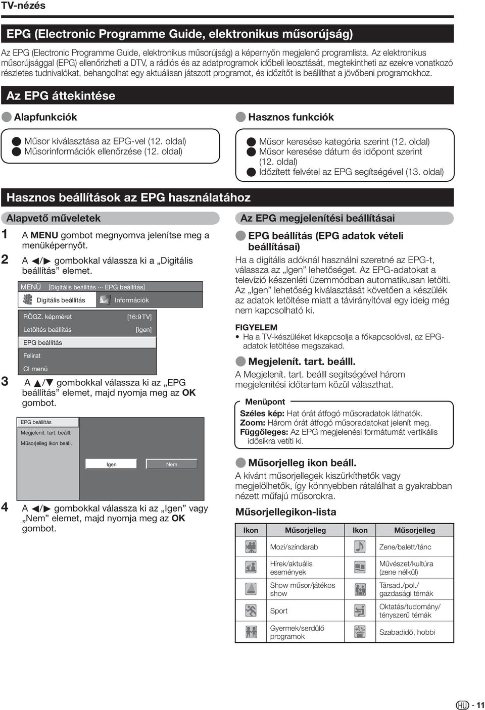 programot, és időzítőt is beállíthat a jövőbeni programokhoz. Az EPG áttekintése E Alapfunkciók E Műsor kiválasztása az EPG-vel (. oldal) E Műsorinformációk ellenőrzése (.