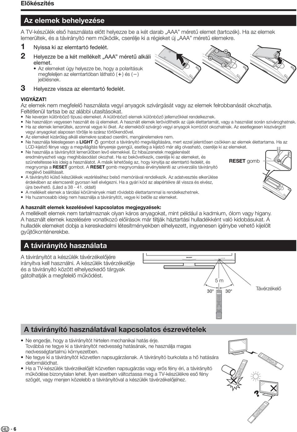 Az elemeket úgy helyezze be, hogy a polaritásuk megfeleljen az elemtartóban látható (k) és (l) jelölésnek. Helyezze vissza az elemtartó fedelét. VIGYÁZAT!