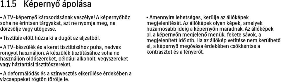 A deformálódás és a színvesztés elkerülése érdekében a vízcseppeket rögtön törölje le. Amennyire lehetséges, kerülje az állóképek megjelenítését.