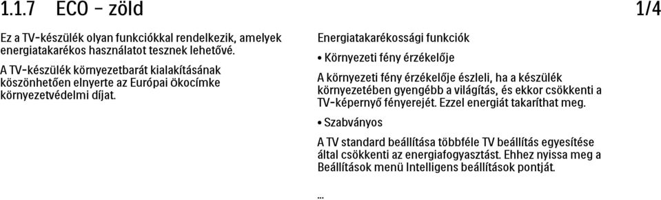 1/4 Energiatakarékossági funkciók Környezeti fény érzékelője A környezeti fény érzékelője észleli, ha a készülék környezetében gyengébb a világítás, és ekkor