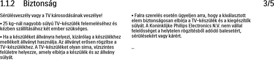 A TV-készüléket olyan sima, vízszintes felületre helyezze, amely elbírja a készülék és az állvány súlyát.