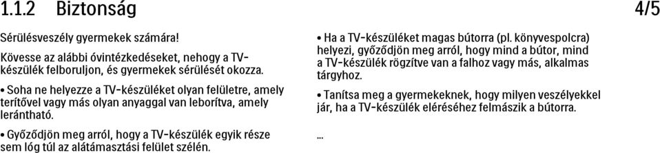 könyvespolcra) helyezi, győződjön meg arról, hogy mind a bútor, mind a TV-készülék rögzítve van a falhoz vagy más, alkalmas tárgyhoz.