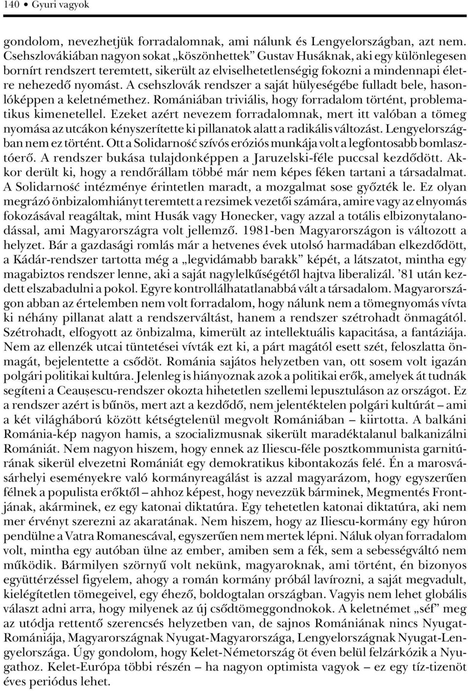 A csehszlovák rendszer a saját hülyeségébe fulladt bele, hasonlóképpen a keletnémethez. Romániában triviális, hogy forradalom történt, problematikus kimenetellel.