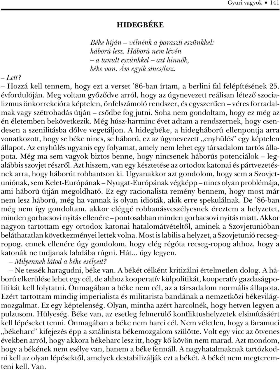 Meg voltam gyôzôdve arról, hogy az úgynevezett reálisan létezô szocializmus önkorrekcióra képtelen, önfelszámoló rendszer, és egyszerûen véres forradalmak vagy szétrohadás útján csôdbe fog jutni.