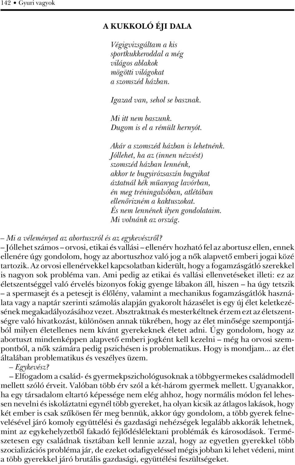 Jóllehet, ha az (innen nézvést) szomszéd házban lennénk, akkor te bugyirózsaszín bugyikat áztatnál kék mûanyag lavórban, én meg tréningalsóban, atlétában ellenôrizném a kaktuszokat.