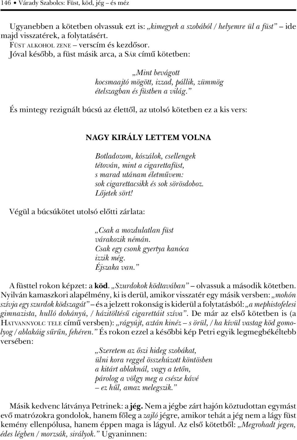 És mintegy rezignált búcsú az élettôl, az utolsó kötetben ez a kis vers: Végül a búcsúkötet utolsó elôtti zárlata: NAGY KIRÁLY LETTEM VOLNA Botladozom, kószálok, csellengek tétován, mint a