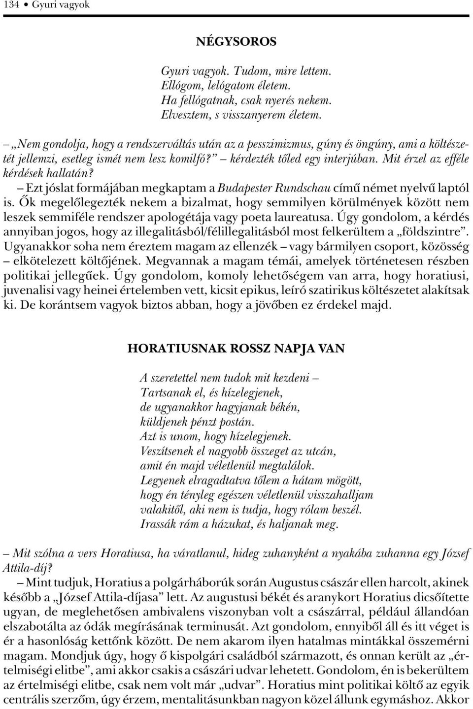 Mit érzel az efféle kérdések hallatán? Ezt jóslat formájában megkaptam a Budapester Rundschau címû német nyelvû laptól is.