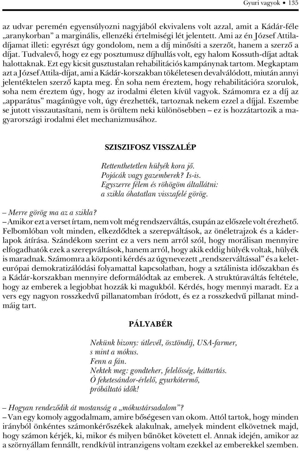 Tudvalevô, hogy ez egy posztumusz díjhullás volt, egy halom Kossuth-díjat adtak halottaknak. Ezt egy kicsit gusztustalan rehabilitációs kampánynak tartom.