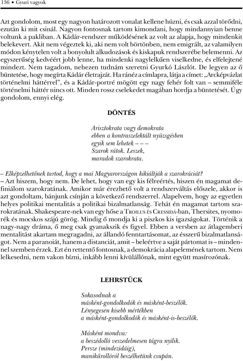 Akit nem végeztek ki, aki nem volt börtönben, nem emigrált, az valamilyen módon kénytelen volt a bonyolult alkudozások és kiskapuk rendszerébe belemenni.