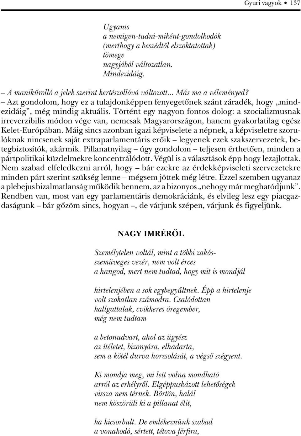 Történt egy nagyon fontos dolog: a szocializmusnak irreverzibilis módon vége van, nemcsak Magyarországon, hanem gyakorlatilag egész Kelet-Európában.