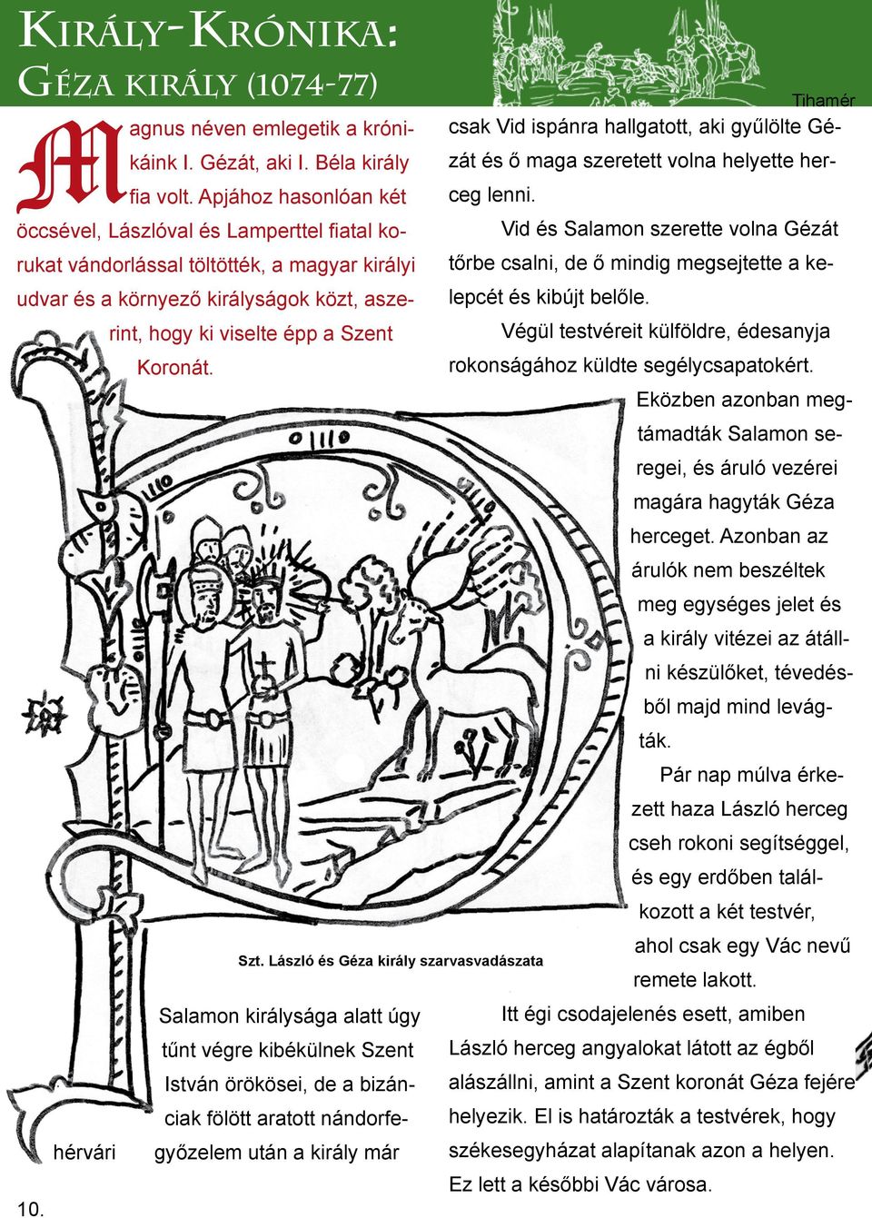 Salamon királysága alatt úgy tűnt végre kibékülnek Szent István örökösei, de a bizánciak fölött aratott nándorfe- győzelem után a király már hérvári Szt.
