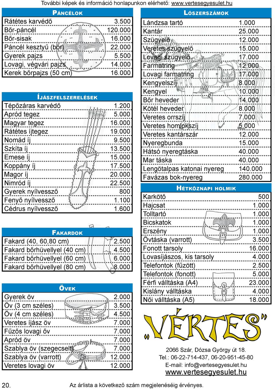 500 Emese íj 15.000 Koppány íj 17.500 Magor íj 20.000 Nimród íj 22.500 Gyerek nyílvessző 800 Fenyő nyílvessző 1.100 Cédrus nyílvessző 1.600 Fakardok Fakard (40, 60,80 cm) 2.